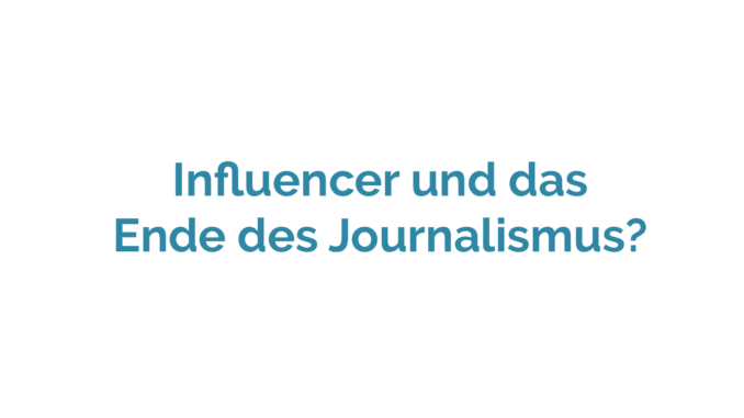 Influencer und das Ende des Journalismus?